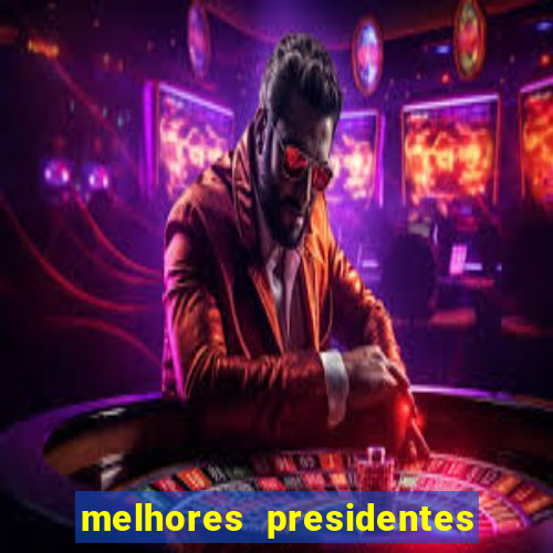 melhores presidentes do brasil